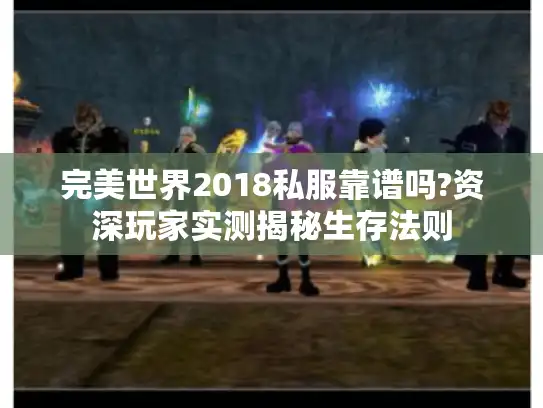 完美世界2018私服靠谱吗?资深玩家实测揭秘生存法则