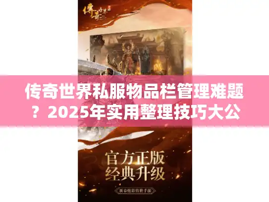 传奇世界私服物品栏管理难题?2025年实用整理技巧大公开! 传奇世界私服物品栏管理难题?2025年实用整理技巧大公开!