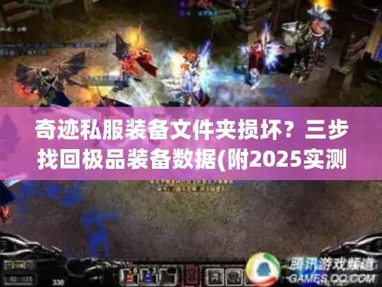 奇迹私服装备文件夹损坏？三步找回极品装备数据(附2025实测方案)