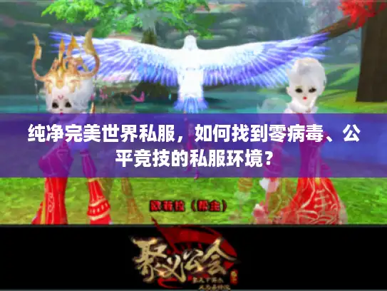 纯净完美世界私服，如何找到零病毒、公平竞技的私服环境？