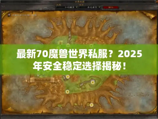 最新70魔兽世界私服?2025年安全稳定选择揭秘! 最新70魔兽世界私服?2025年安全稳定选择揭秘!