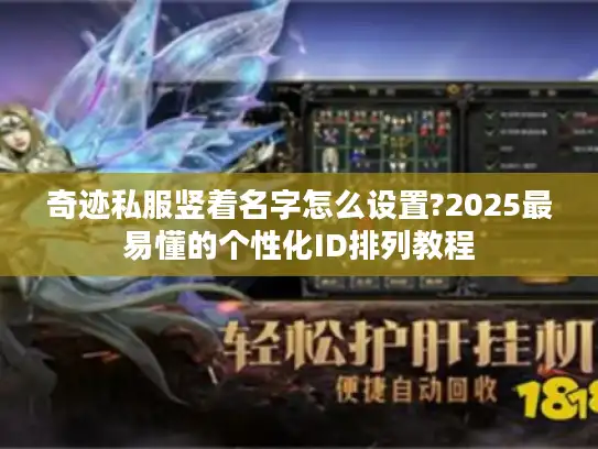 奇迹私服竖着名字怎么设置?2025最易懂的个性化ID排列教程