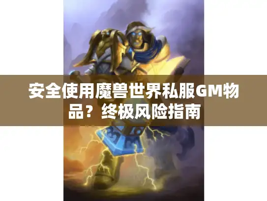安全使用魔兽世界私服GM物品？终极风险指南