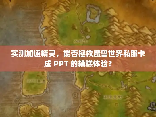 实测加速精灵，能否拯救魔兽世界私服卡成 PPT 的糟糕体验？