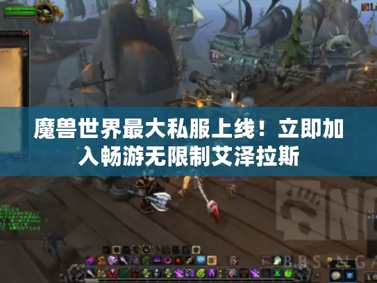 魔兽世界最大私服上线!立即加入畅游无限制艾泽拉斯 魔兽世界最大私服上线!立即加入畅游无限制艾泽拉斯