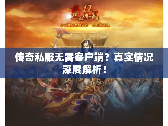 传奇私服无需客户端？真实情况深度解析！