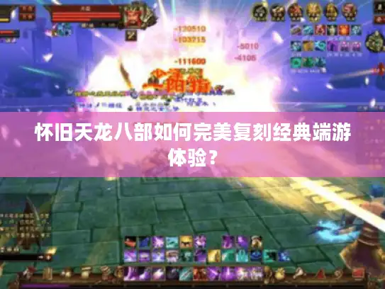 怀旧天龙八部如何完美复刻经典端游体验？