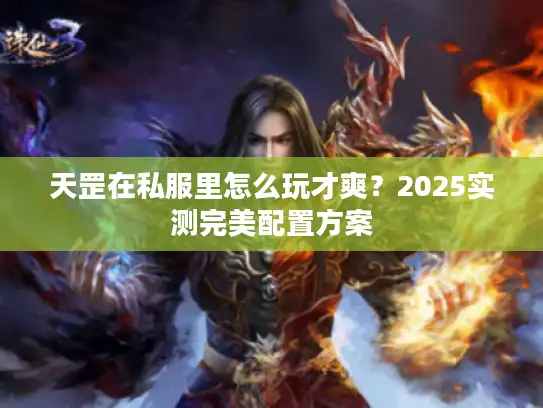 天罡在私服里怎么玩才爽？2025实测完美配置方案