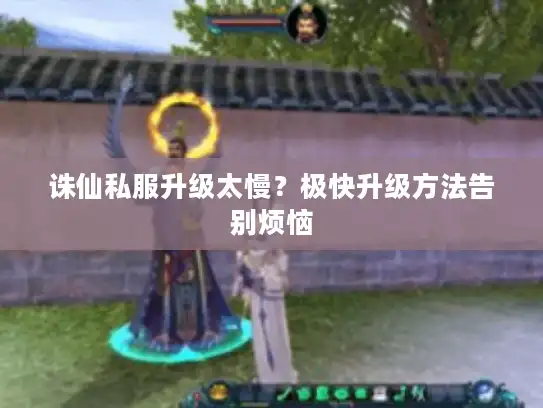 诛仙私服升级太慢?极快升级方法告别烦恼 诛仙私服升级太慢?极快升级方法告别烦恼