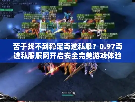 苦于找不到稳定奇迹私服？0.97奇迹私服服网开启安全完美游戏体验！