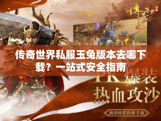 传奇世界私服玉兔版本去哪下载?一站式安全指南 传奇世界私服玉兔版本去哪下载?一站式安全指南