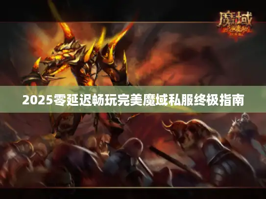2025零延迟畅玩完美魔域私服终极指南