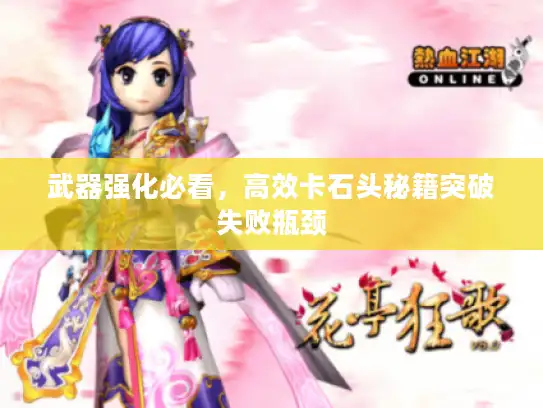 武器强化必看，高效卡石头秘籍突破失败瓶颈