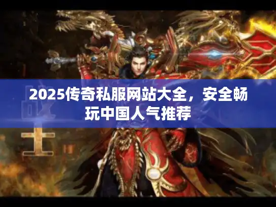 2025传奇私服网站大全,安全畅玩中国人气推荐 2025传奇私服网站大全,安全畅玩中国人气推荐