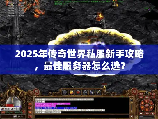 2025年传奇世界私服新手攻略，最佳服务器怎么选？