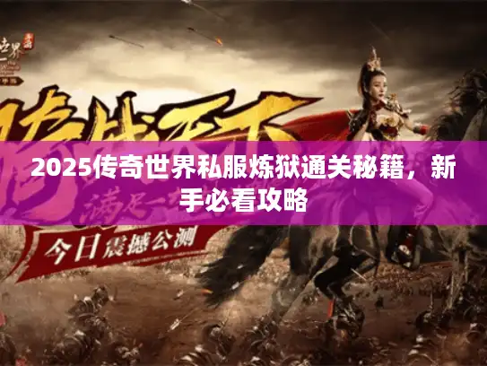 2025传奇世界私服炼狱通关秘籍，新手必看攻略