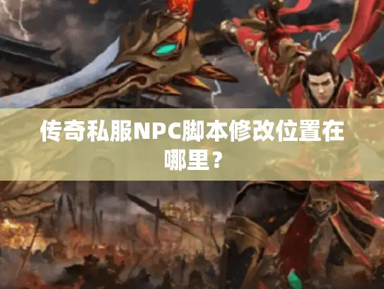 传奇私服NPC脚本修改位置在哪里？