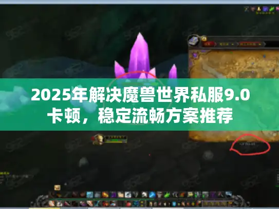 2025年解决魔兽世界私服9.0卡顿，稳定流畅方案推荐