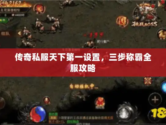 传奇私服天下第一设置，三步称霸全服攻略