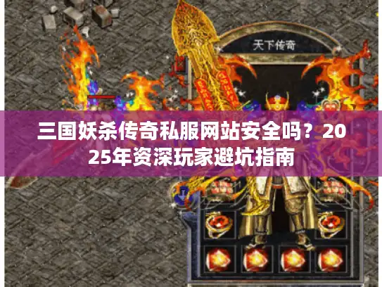 三国妖杀传奇私服网站安全吗?2025年资深玩家避坑指南 三国妖杀传奇私服网站安全吗?2025年资深玩家避坑指南