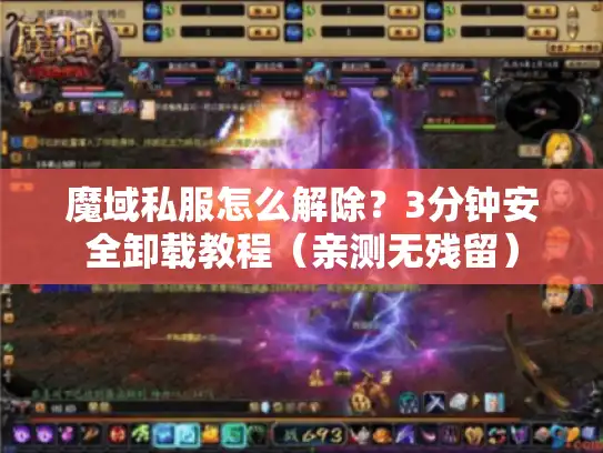 魔域私服怎么解除?3分钟安全卸载教程(亲测无残留) 魔域私服怎么解除?3分钟安全卸载教程(亲测无残留)