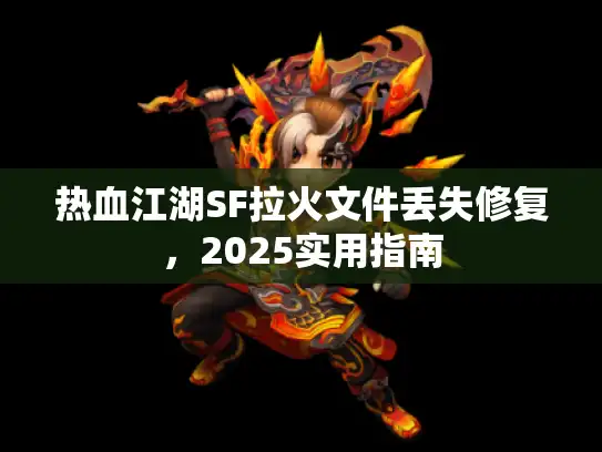 热血江湖SF拉火文件丢失修复，2025实用指南