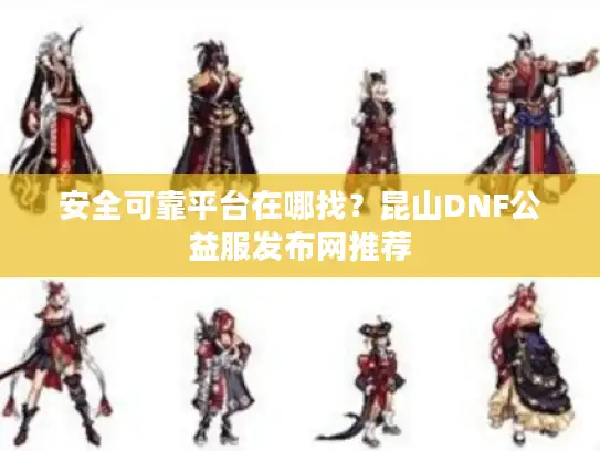 安全可靠平台在哪找？昆山DNF公益服发布网推荐