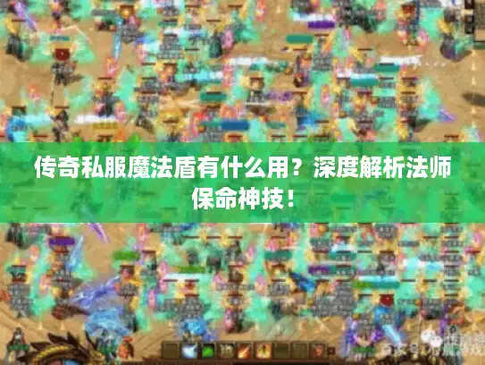 传奇私服魔法盾有什么用？深度解析法师保命神技！