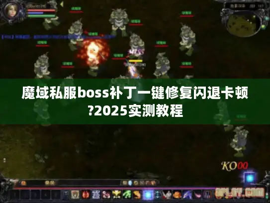 魔域私服boss补丁一键修复闪退卡顿?2025实测教程