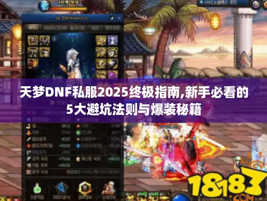 天梦DNF私服2025终极指南,新手必看的5大避坑法则与爆装秘籍