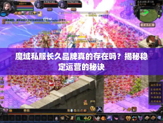 魔域私服长久品牌真的存在吗?揭秘稳定运营的秘诀 魔域私服长久品牌真的存在吗?揭秘稳定运营的秘诀