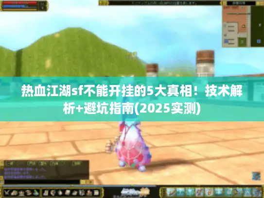 热血江湖sf不能开挂的5大真相！技术解析+避坑指南(2025实测)