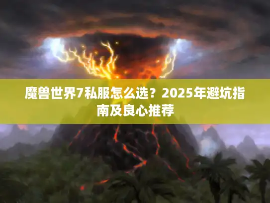 魔兽世界7私服怎么选？2025年避坑指南及良心推荐