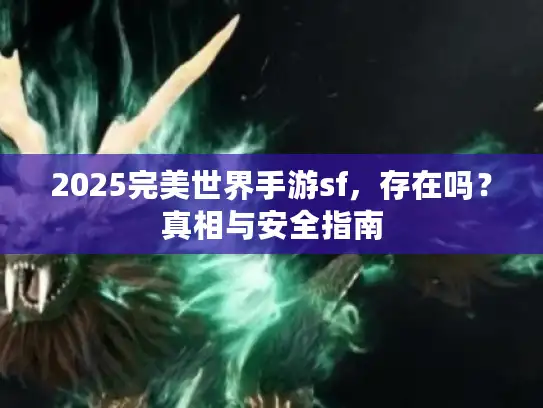 2025完美世界手游sf,存在吗?真相与安全指南 2025完美世界手游sf,存在吗?真相与安全指南