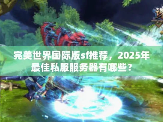 完美世界国际版sf推荐，2025年最佳私服服务器有哪些？