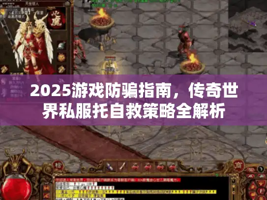 2025游戏防骗指南，传奇世界私服托自救策略全解析