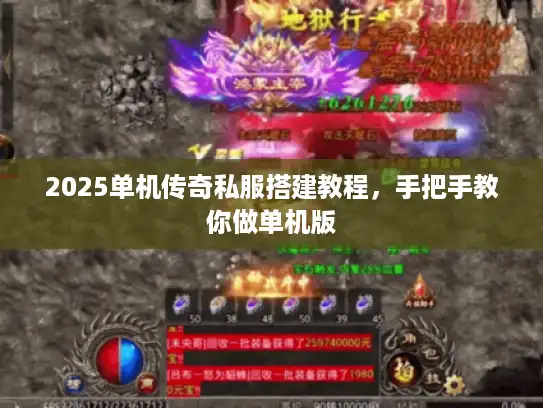2025单机传奇私服搭建教程，手把手教你做单机版