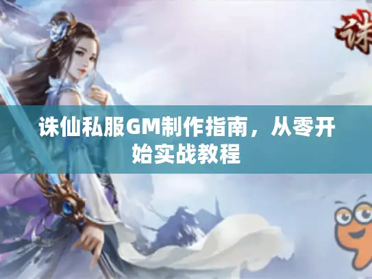 诛仙私服GM制作指南,从零开始实战教程 诛仙私服GM制作指南,从零开始实战教程