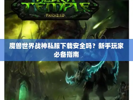 魔兽世界战神私服下载安全吗？新手玩家必备指南