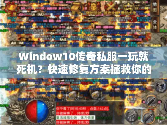 Window10传奇私服一玩就死机？快速修复方案拯救你的游戏体验！