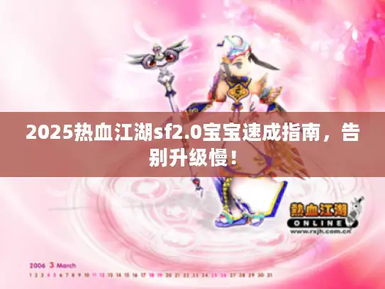 2025热血江湖sf2.0宝宝速成指南，告别升级慢！