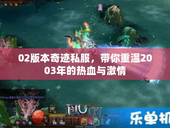 02版本奇迹私服，带你重温2003年的热血与激情