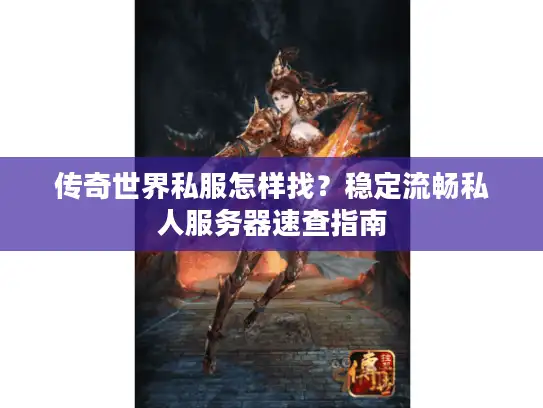 传奇世界私服怎样找？稳定流畅私人服务器速查指南