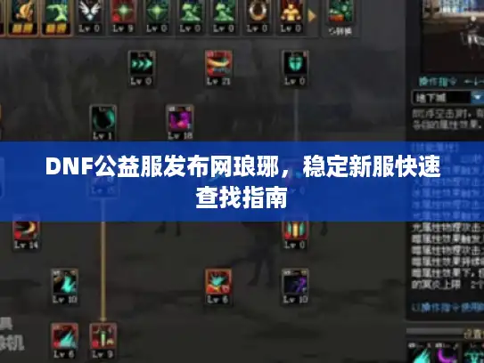 DNF公益服发布网琅琊，稳定新服快速查找指南