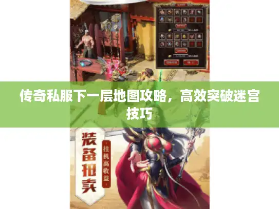 传奇私服下一层地图攻略,高效突破迷宫技巧 传奇私服下一层地图攻略,高效突破迷宫技巧