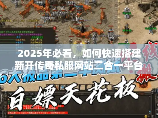 2025年必看，如何快速搭建新开传奇私服网站二合一平台