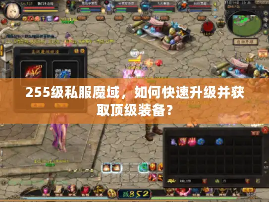 255级私服魔域，如何快速升级并获取顶级装备？