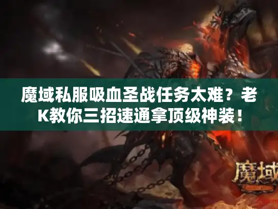 魔域私服吸血圣战任务太难？老K教你三招速通拿顶级神装！
