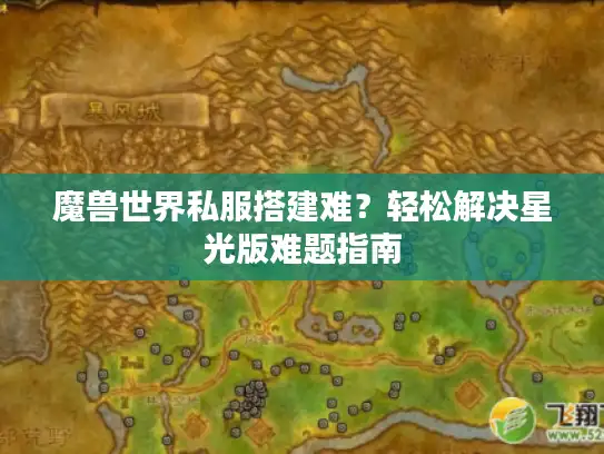 魔兽世界私服搭建难？轻松解决星光版难题指南