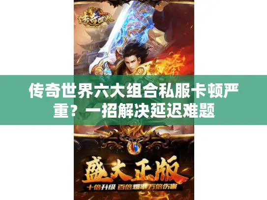 传奇世界六大组合私服卡顿严重？一招解决延迟难题